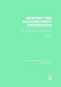 Cover image for Shaping the Accountancy Profession (RLE Accounting): The Story of Three Scottish Pioneers