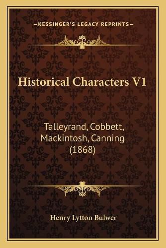 Historical Characters V1: Talleyrand, Cobbett, Mackintosh, Canning (1868)