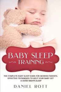 Cover image for Baby Sleep Training: The Complete Baby Sleep Guide for Modern Parents, Effective Techniques to Help Your Baby Get a Good Night's Sleep.