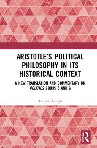 Aristotle's Political Philosophy in its Historical Context: A New Translation and Commentary on Politics Books 5 and 6