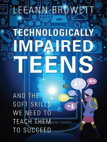 Cover image for Technologically Impaired Teens: And the Soft Skills We Need to Teach Them to Succeed