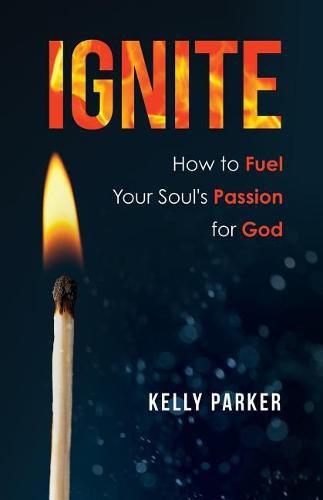 Cover image for Ignite: How to Fuel Your Soul's Passion for God