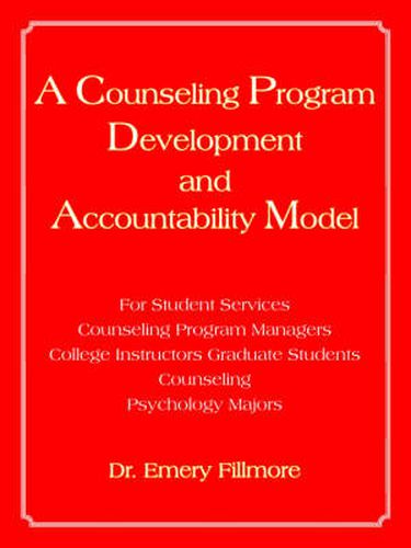 Cover image for A Counseling Program Development and Accountability Model: For Student Services/Counseling Program Managers/College Instructors/Graduate Students/Counseling/Psychology Majors