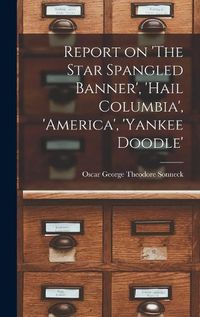 Cover image for Report on 'The Star Spangled Banner', 'Hail Columbia', 'America', 'Yankee Doodle'