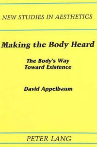 Cover image for Making the Body Heard: The Body's Way Toward Existence