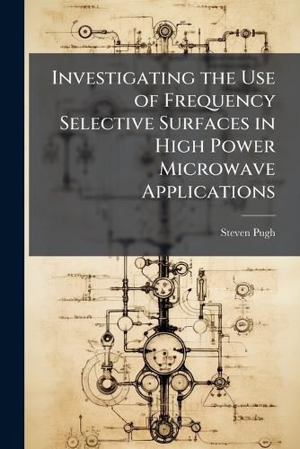 Cover image for Investigating the Use of Frequency Selective Surfaces in High Power Microwave Applications