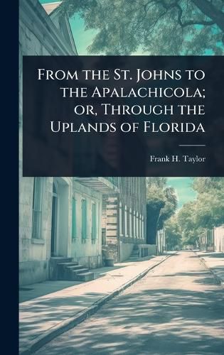 Cover image for From the St. Johns to the Apalachicola; or, Through the Uplands of Florida