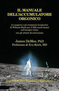 Cover image for IL Manuale Dell'accumulatore Orgonico: Le scoperte e gli strumenti terapeutici di Wilhelm Reich per il XXI secolo basati sull'energia vitale, con gli schemi di costruzione, Orgone Accumulator Handbook, 3rd Revised Edition (Italian)