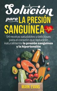 Cover image for Solucion Para La Presion Sanguinea: 54 Recetas Saludables Y Deliciosas Para El Corazon Que Reduciran Naturalmente La Presion Sanguinea Y La Hipertension (Spanish Edition)