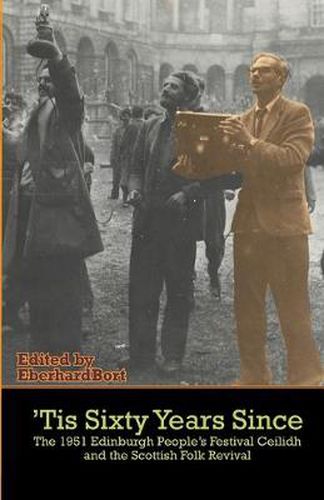 Cover image for 'Tis Sixty Years Since: The 1951 Edinburgh People's Festival Ceilidh and the Scottish Folk Revival