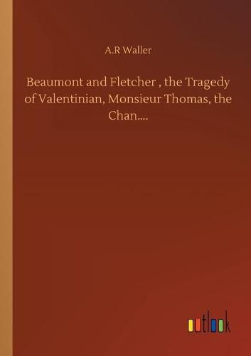 Cover image for Beaumont and Fletcher, the Tragedy of Valentinian, Monsieur Thomas, the Chan....