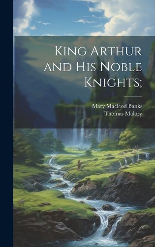 Cover image for King Arthur and his Noble Knights;