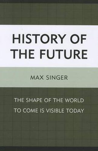 Cover image for History of the Future: The Shape of the World to Come Is Visible Today