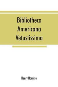 Cover image for Bibliotheca americana vetustissima. A description of works relating to America, published between the years 1492 and 1551