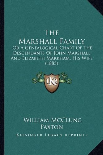 The Marshall Family: Or a Genealogical Chart of the Descendants of John Marshall and Elizabeth Markham, His Wife (1885)