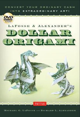 Cover image for LaFosse & Alexander's Dollar Origami: Convert Your Ordinary Cash into Extraordinary Art!: Origami Book with 48 Origami Paper Dollars, 20 Projects and Instructional DVD