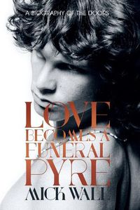 Cover image for Love Becomes a Funeral Pyre: A Biography of the Doors