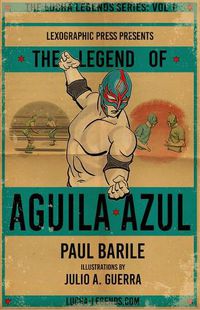 Cover image for The Legend of Aguila Azul: The Lucha Legends Series Volume 1