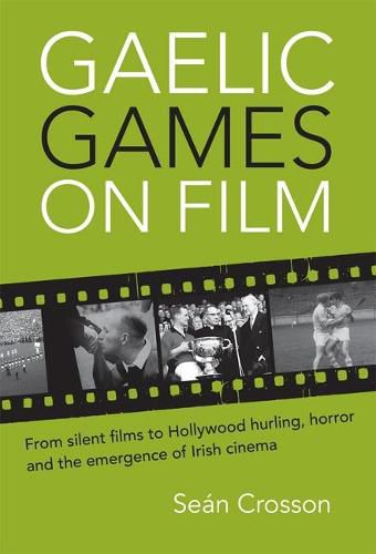 Cover image for Gaelic Games on Film: From silent films to Hollywood hurling, horror and the emergence of Irish cinema