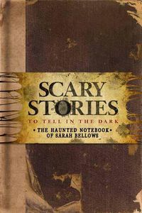 Cover image for Scary Stories to Tell in the Dark: The Haunted Notebook of Sarah Bellows