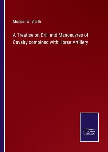 A Treatise on Drill and Manoeuvres of Cavalry combined with Horse Artillery