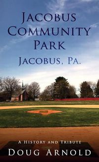 Cover image for Jacobus Community Park - Jacobus, PA.: A History and Tribute