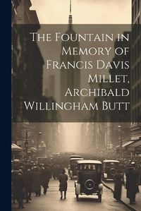 Cover image for The Fountain in Memory of Francis Davis Millet, Archibald Willingham Butt