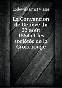 Cover image for La Convention de Geneve du 22 aout 1864 et les societes de la Croix rouge