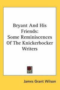 Cover image for Bryant and His Friends: Some Reminiscences of the Knickerbocker Writers