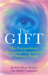 Cover image for The Gift: The Extraordinary Paranormal Experiences of Ordinary People