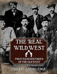 Cover image for The 'Real' Wild West: First Hand Histories of the Old West