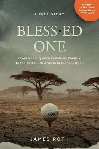 Cover image for Bless.ed One: From a shantytown in Kabwe, Zambia, to the first Black African in the U.S. Open