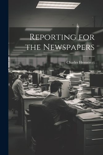 Cover image for Reporting for the Newspapers