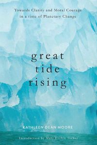 Cover image for Great Tide Rising: Towards Clarity and Moral Courage in a time of Planetary Cha