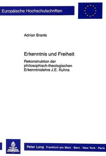 Cover image for Erkenntnis Und Freiheit: Rekonstruktion Der Philosophisch-Theologischen Erkenntnislehre J.E. Kuhns