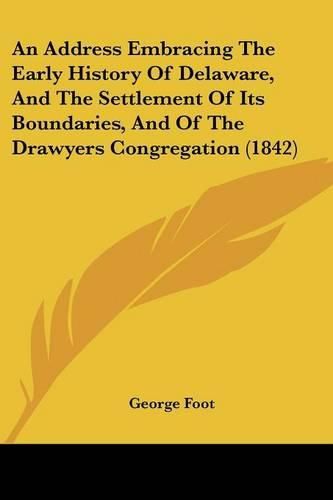 Cover image for An Address Embracing the Early History of Delaware, and the Settlement of Its Boundaries, and of the Drawyers Congregation (1842)