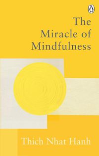 Cover image for The Miracle Of Mindfulness: The Classic Guide to Meditation by the World's Most Revered Master