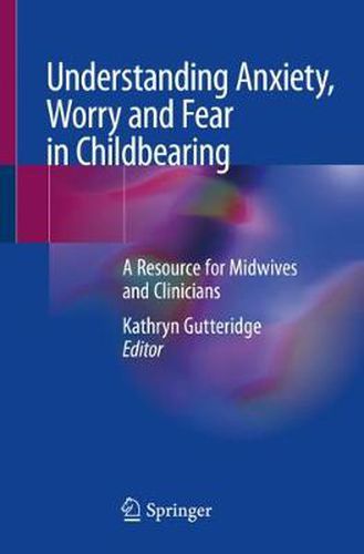 Cover image for Understanding Anxiety, Worry and Fear in Childbearing: A Resource for Midwives and Clinicians