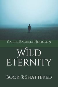 Cover image for Wild Eternity: Book 3: Shattered