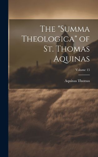 Cover image for The "Summa Theologica" of St. Thomas Aquinas; Volume 15