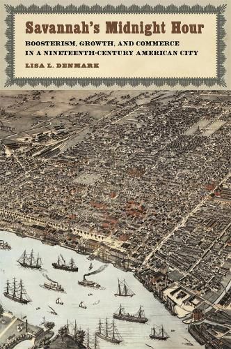 Cover image for Savannah's Midnight Hour: Boosterism, Growth, and Commerce in a Nineteenth-Century American City