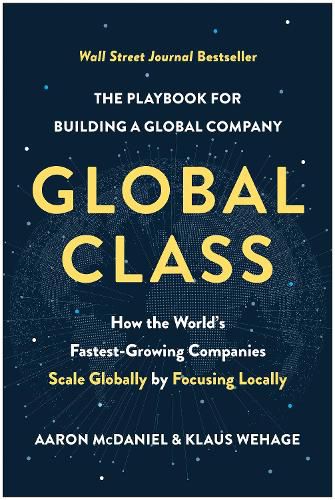 Cover image for Global Class: How the World's Fastest-Growing Companies Scale Globally by Focusing Locally