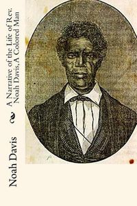 Cover image for A Narrative of the Life of Rev. Noah Davis, A Colored Man: Written By Himself