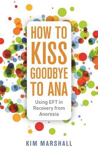 Cover image for How to Kiss Goodbye to Ana: Using EFT in Recovery from Anorexia