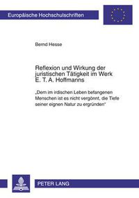 Cover image for Reflexion Und Wirkung Der Juristischen Taetigkeit Im Werk E. T. A. Hoffmanns: Dem Im Irdischen Leben Befangenen Menschen Ist Es Nicht Vergoennt, Die Tiefe Seiner Eignen Natur Zu Ergruenden