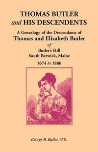 Cover image for Thomas Butler and His Descendents: A Genealogy of the Descendants of Thomas and Elizabeth Butler of Butler's Hill, South Berwick, Maine, 1674-1886