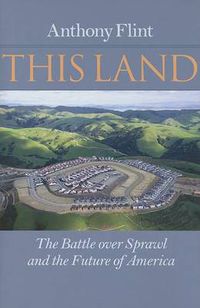 Cover image for This Land: The Battle Over Sprawl and the Future of America