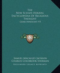 Cover image for The New Schaff-Herzog Encyclopedia of Religious Thought: Goar-Innocent V5