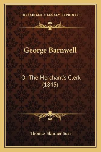 George Barnwell: Or the Merchantacentsa -A Centss Clerk (1845)