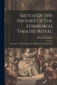 Cover image for Sketch Of The History Of The Edinburgh Theatre-royal